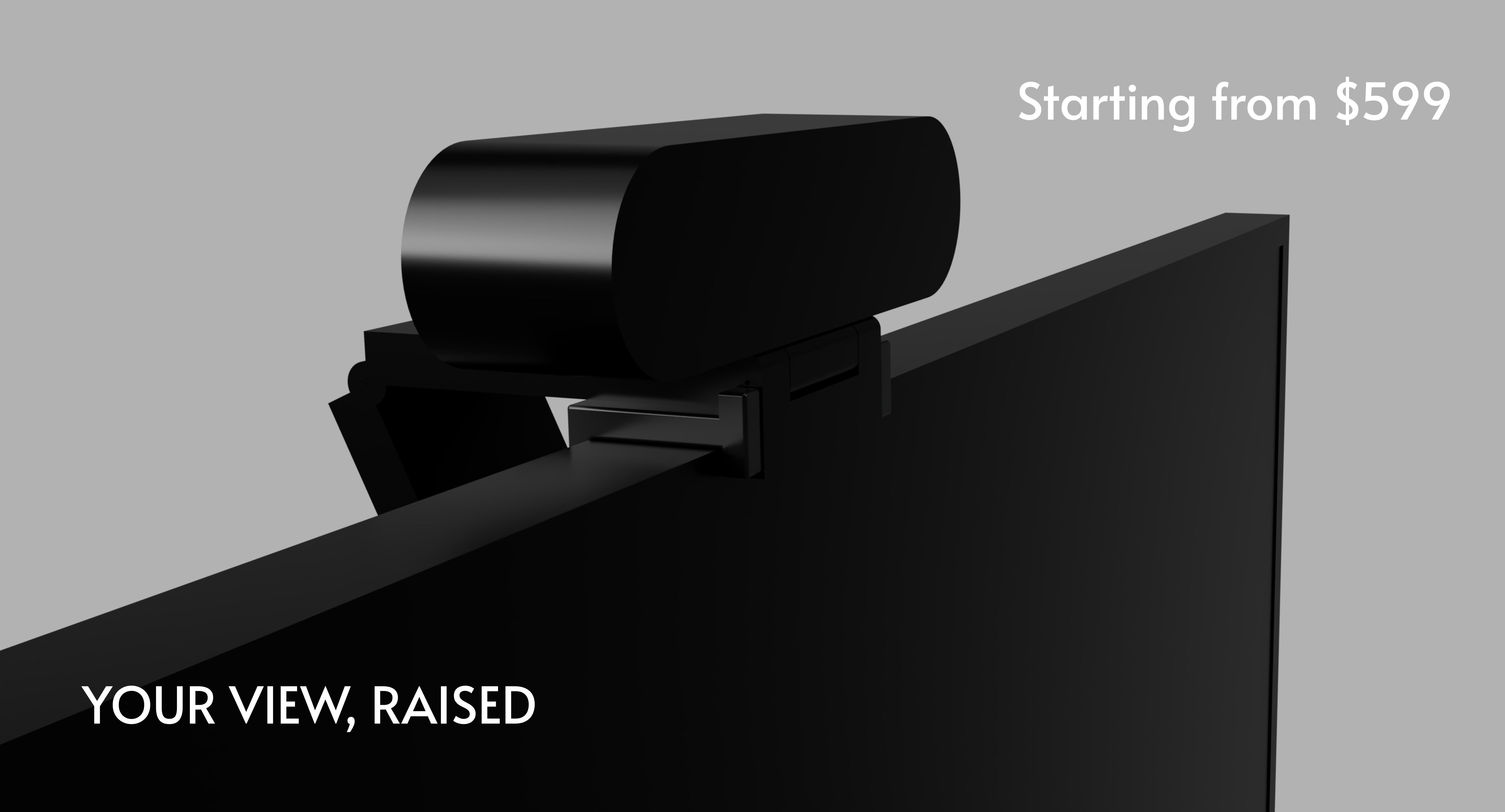 Webcam raiser model rendering result with text YOUR VIEW, RAISED and Starting from 599 text